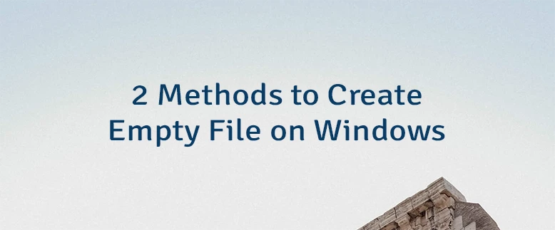 2 Methods to Create Empty File on Windows