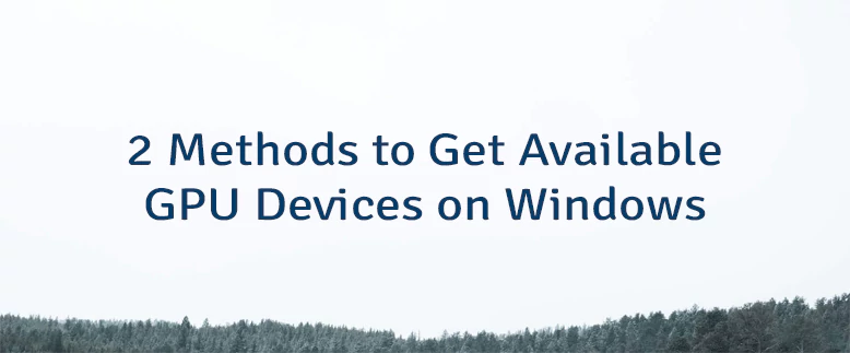 2 Methods to Get Available GPU Devices on Windows
