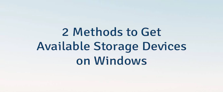 2 Methods to Get Available Storage Devices on Windows