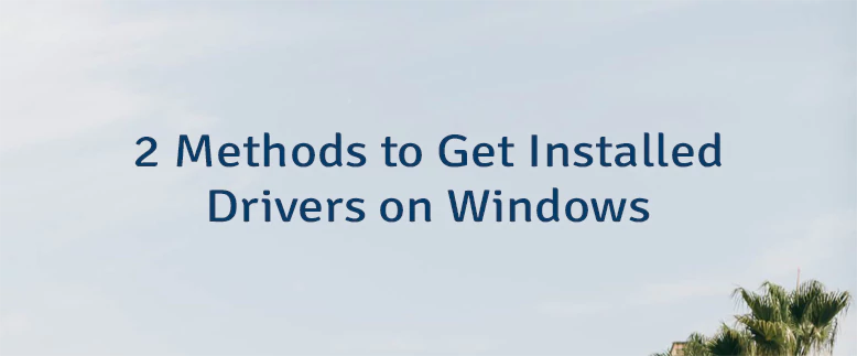 2 Methods to Get Installed Drivers on Windows