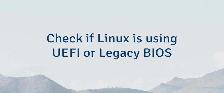 Check if Linux is using UEFI or Legacy BIOS