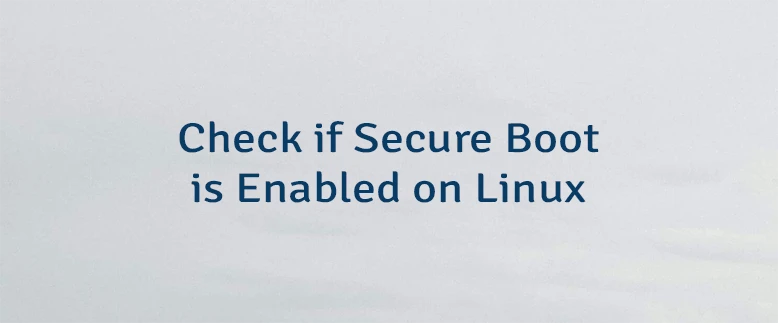 Check if Secure Boot is Enabled on Linux