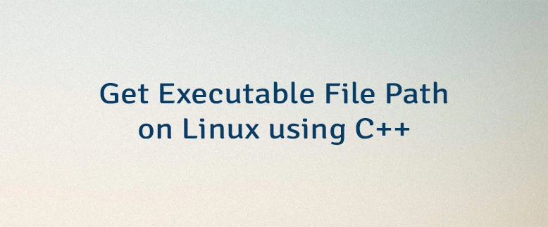 Get Executable File Path on Linux using C++