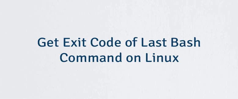 Get Exit Code of Last Bash Command on Linux