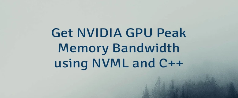 Get NVIDIA GPU Peak Memory Bandwidth using NVML and C++