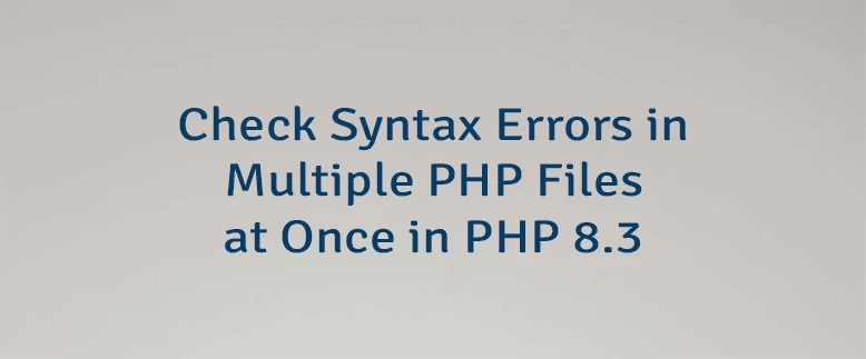 Check Syntax Errors in Multiple PHP Files at Once in PHP 8.3
