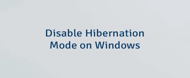 Disable Hibernation Mode on Windows