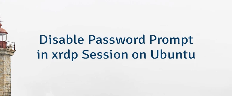 Disable Password Prompt in xrdp Session on Ubuntu