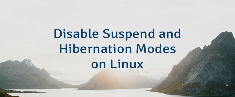 Disable Suspend and Hibernation Modes on Linux