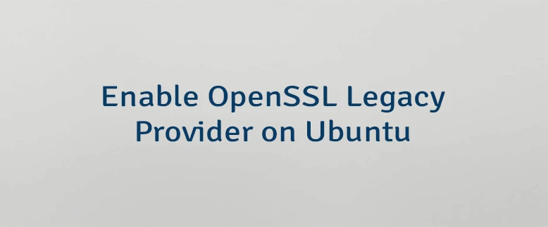 Enable OpenSSL Legacy Provider on Ubuntu