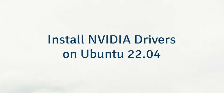 Install NVIDIA Drivers on Ubuntu 22.04