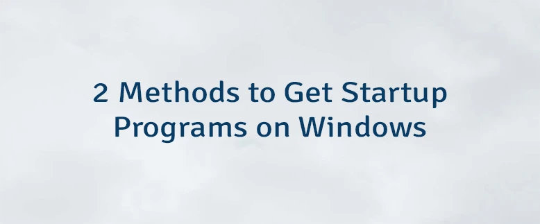 2 Methods to Get Startup Programs on Windows