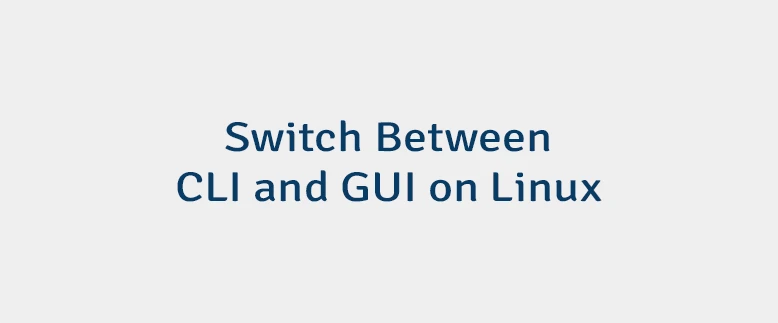 Switch Between CLI and GUI on Linux