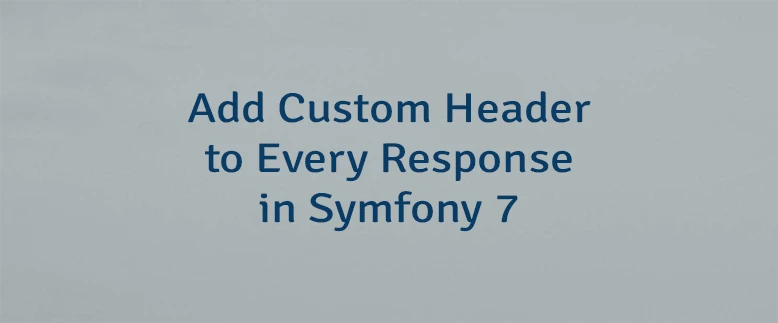Add Custom Header to Every Response in Symfony 7