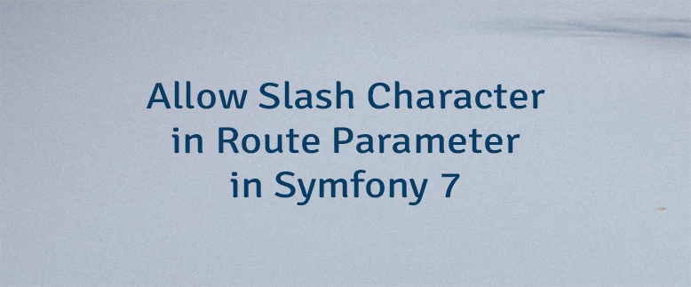 Allow Slash Character in Route Parameter in Symfony 7