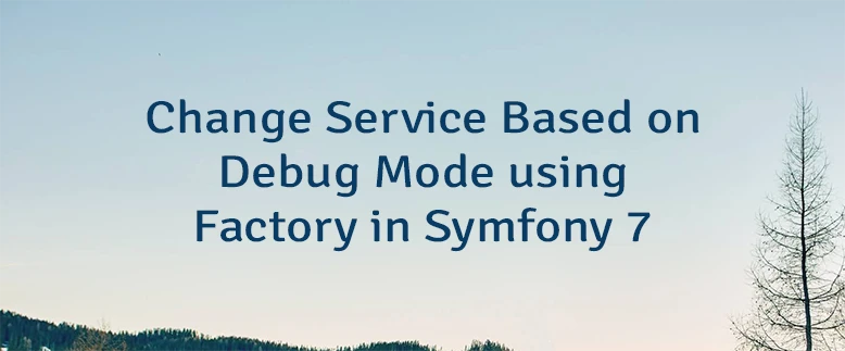Change Service Based on Debug Mode using Factory in Symfony 7