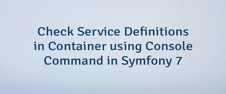 Check Service Definitions in Container using Console Command in Symfony 7