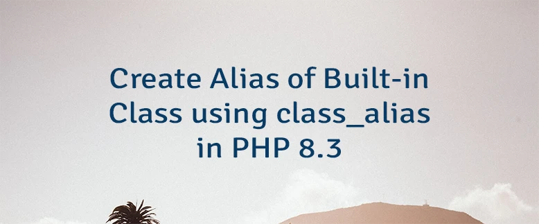 Create Alias of Built-in Class using class_alias in PHP 8.3