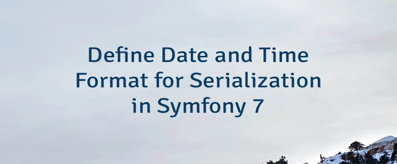 Define Date and Time Format for Serialization in Symfony 7