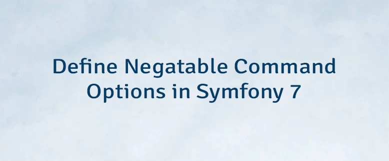 Define Negatable Command Options in Symfony 7