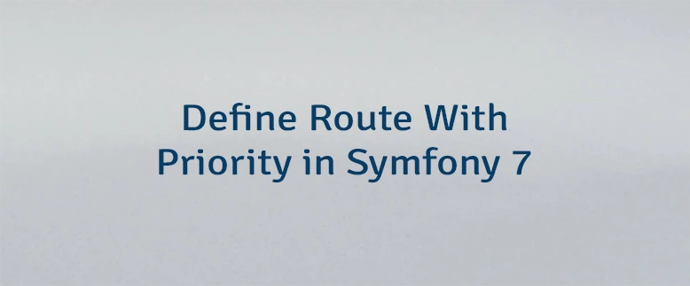 Define Route With Priority in Symfony 7