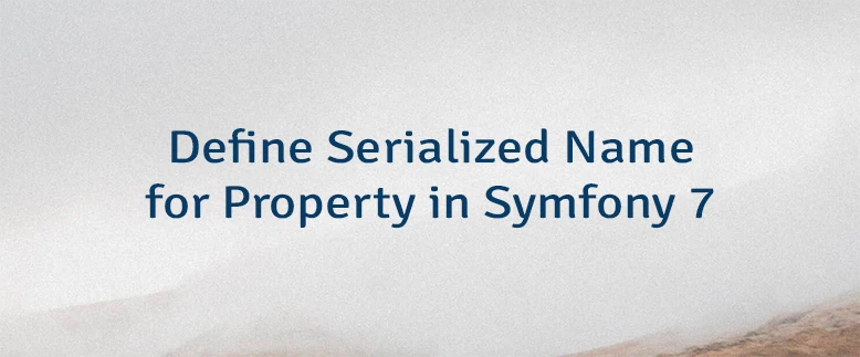 Define Serialized Name for Property in Symfony 7