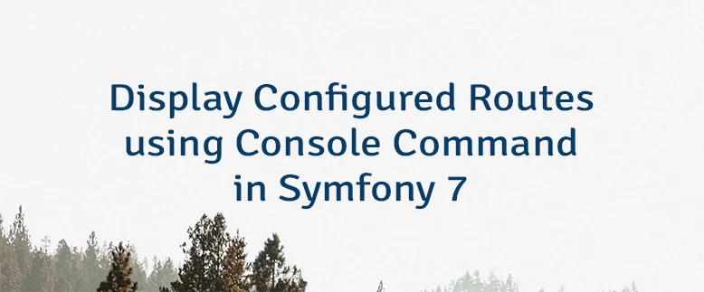 Display Configured Routes using Console Command in Symfony 7