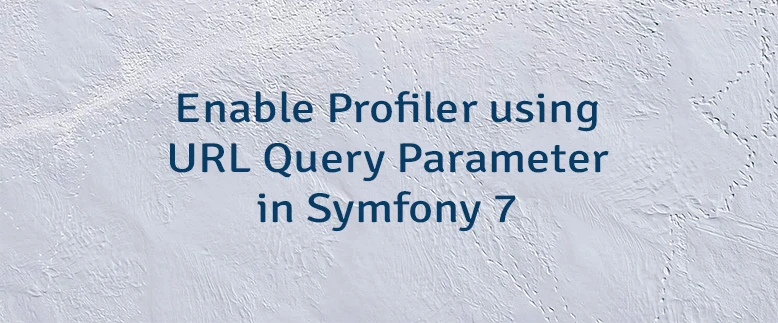 Enable Profiler using URL Query Parameter in Symfony 7