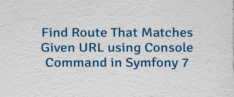 Find Route That Matches Given URL using Console Command in Symfony 7