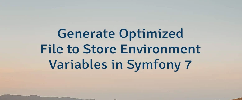 Generate Optimized File to Store Environment Variables in Symfony 7