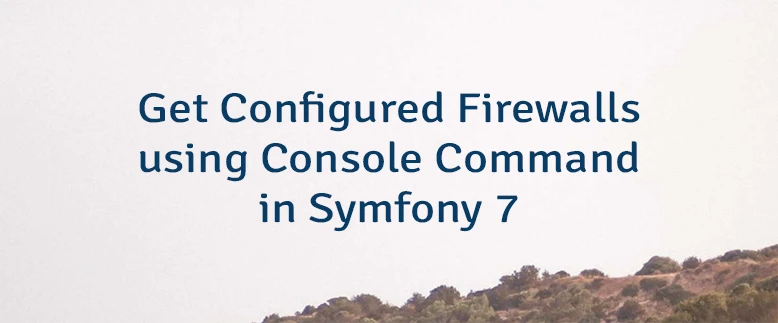 Get Configured Firewalls using Console Command in Symfony 7
