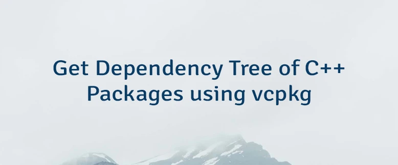 Get Dependency Tree of C++ Packages using vcpkg