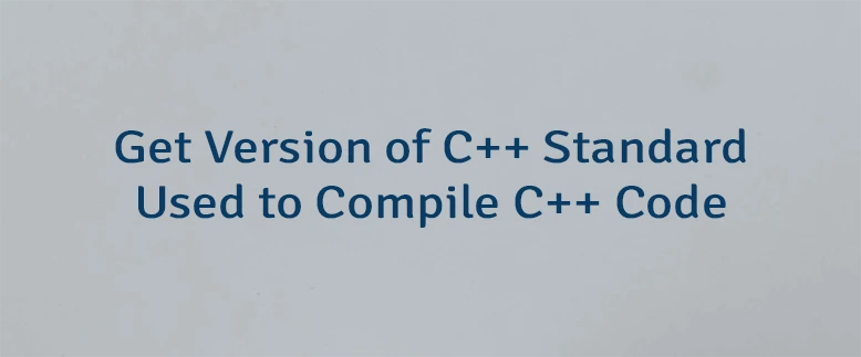 Get Version of C++ Standard Used to Compile C++ Code