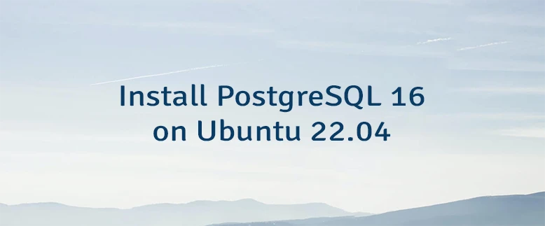 Install PostgreSQL 16 on Ubuntu 22.04