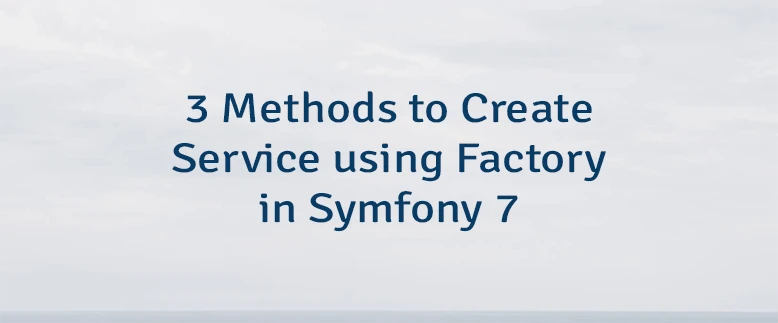 3 Methods to Create Service using Factory in Symfony 7