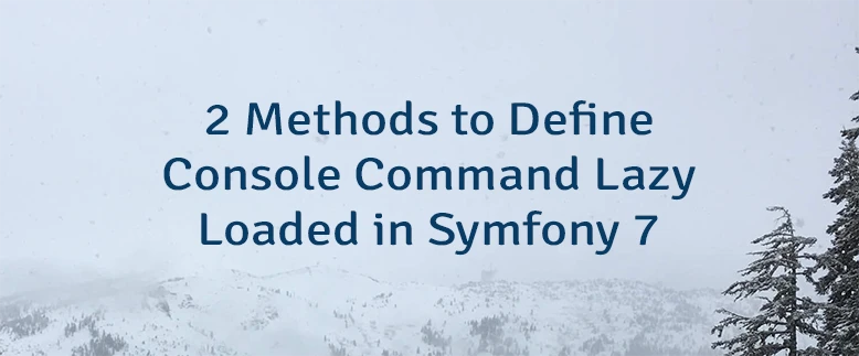 2 Methods to Define Console Command Lazy Loaded in Symfony 7