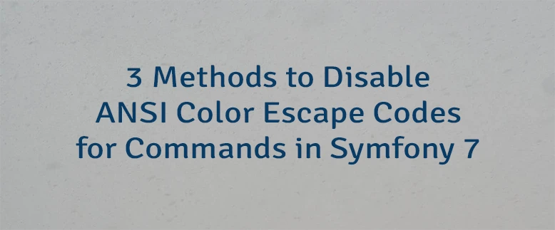 3 Methods to Disable ANSI Color Escape Codes for Commands in Symfony 7