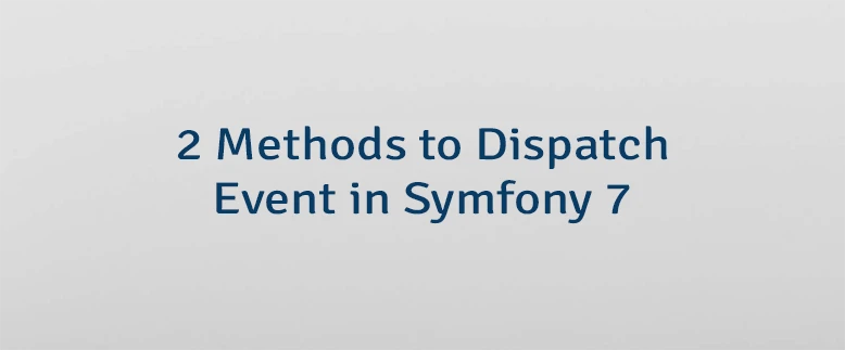 2 Methods to Dispatch Event in Symfony 7