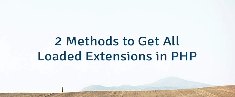 2 Methods to Get All Loaded Extensions in PHP