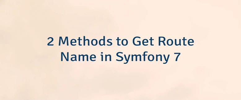 2 Methods to Get Route Name in Symfony 7