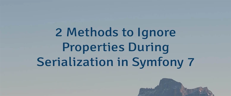 2 Methods to Ignore Properties During Serialization in Symfony 7