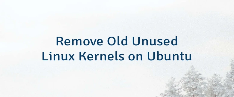 Remove Old Unused Linux Kernels on Ubuntu