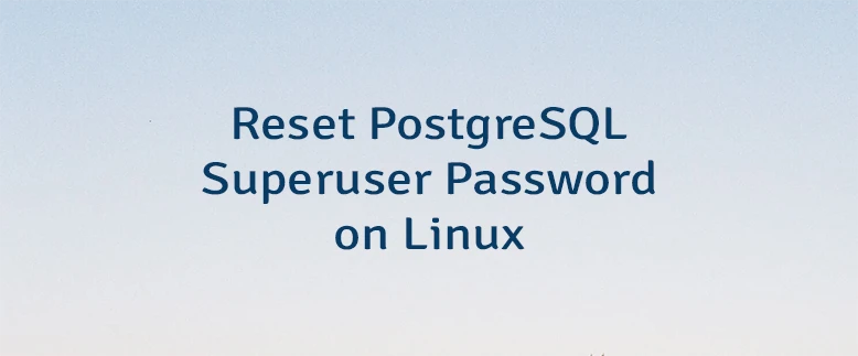 Reset PostgreSQL Superuser Password on Linux