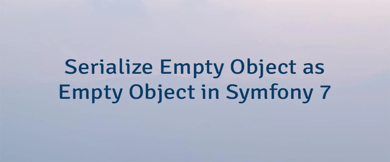 Serialize Empty Object as Empty Object in Symfony 7