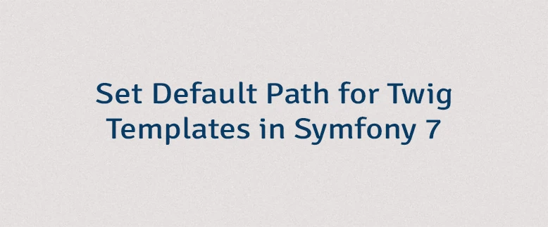 Set Default Path for Twig Templates in Symfony 7