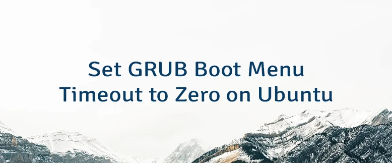 Set GRUB Boot Menu Timeout to Zero on Ubuntu