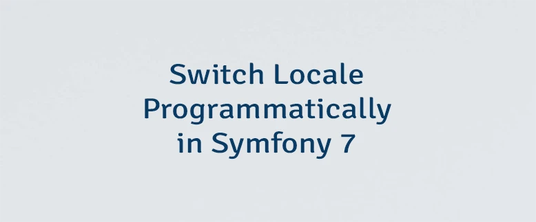 Switch Locale Programmatically in Symfony 7