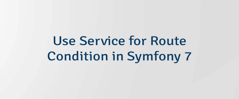 Use Service for Route Condition in Symfony 7