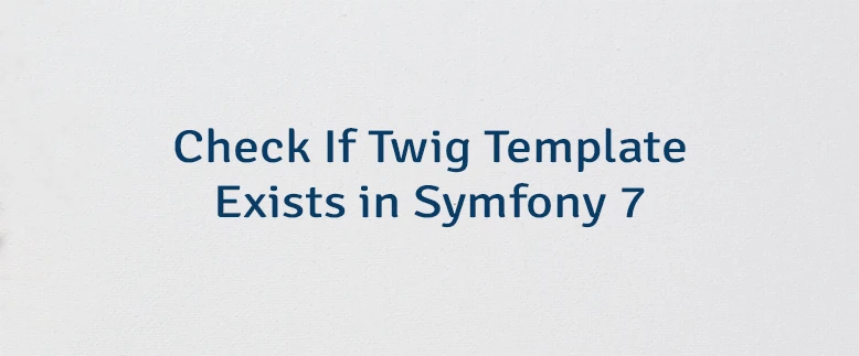 Check If Twig Template Exists in Symfony 7