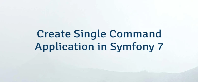 Create Single Command Application in Symfony 7